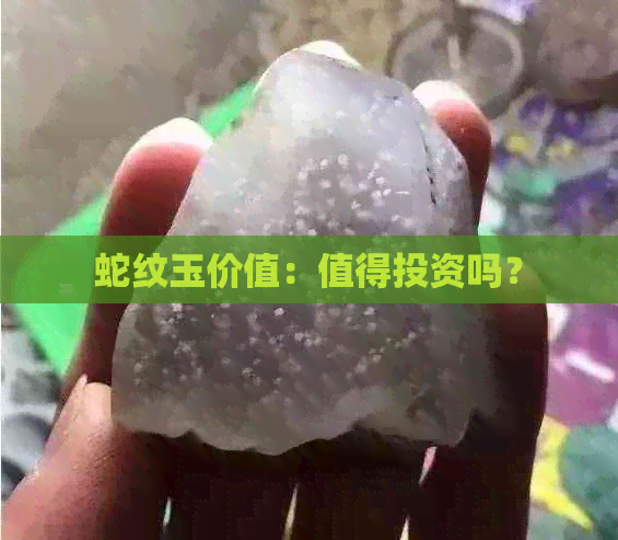 蛇纹玉价值：值得投资吗？