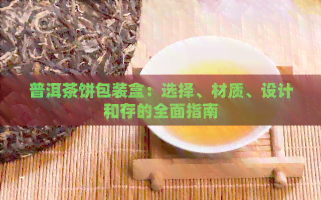 普洱茶饼包装盒：选择、材质、设计和存的全面指南