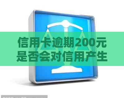 信用卡逾期200元是否会对信用产生影响？逾期还款的法律后果与解决方法