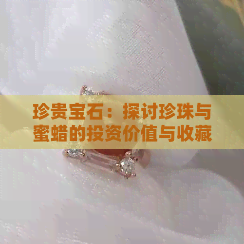 珍贵宝石：探讨珍珠与蜜蜡的投资价值与收藏意义