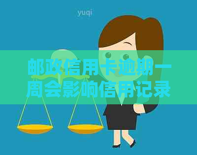 邮政信用卡逾期一周会影响信用记录吗？如何解决逾期问题并避免受损？