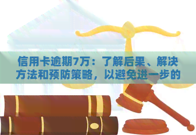 信用卡逾期7万：了解后果、解决方法和预防策略，以避免进一步的信用损失