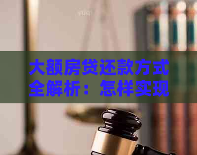 大额房贷还款方式全解析：怎样实现利息最划算？