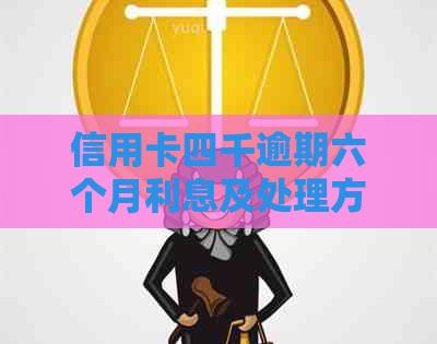 信用卡四千逾期六个月利息及处理方法汇总