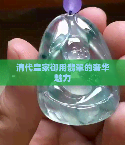 清代皇家御用翡翠的奢华魅力