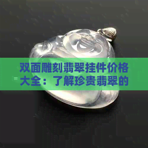 双面雕刻翡翠挂件价格大全：了解珍贵翡翠的价值与市场行情