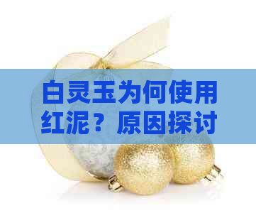 白灵玉为何使用红泥？原因探讨