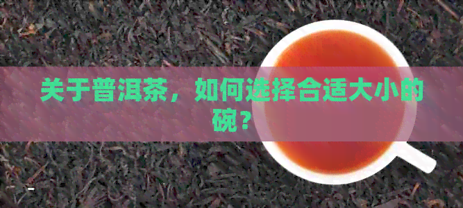 关于普洱茶，如何选择合适大小的碗？