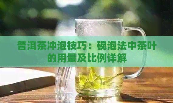 普洱茶冲泡技巧：碗泡法中茶叶的用量及比例详解