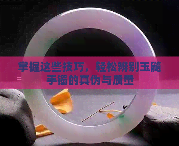 掌握这些技巧，轻松辨别玉髓手镯的真伪与质量