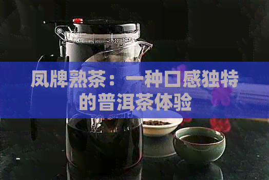 凤牌熟茶：一种口感独特的普洱茶体验