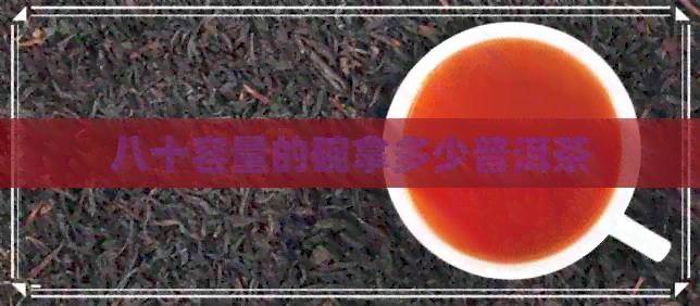 八十容量的碗拿多少普洱茶