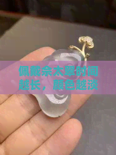 佩戴佘太翠时间越长，颜色越淡？如何保护和维护佘太翠以保持其天然色泽？