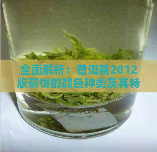 全面解析：普洱茶2012版茶饼的颜色种类及其特点