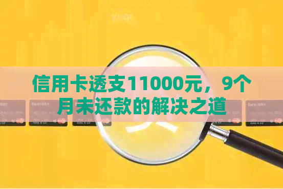 信用卡透支11000元，9个月未还款的解决之道