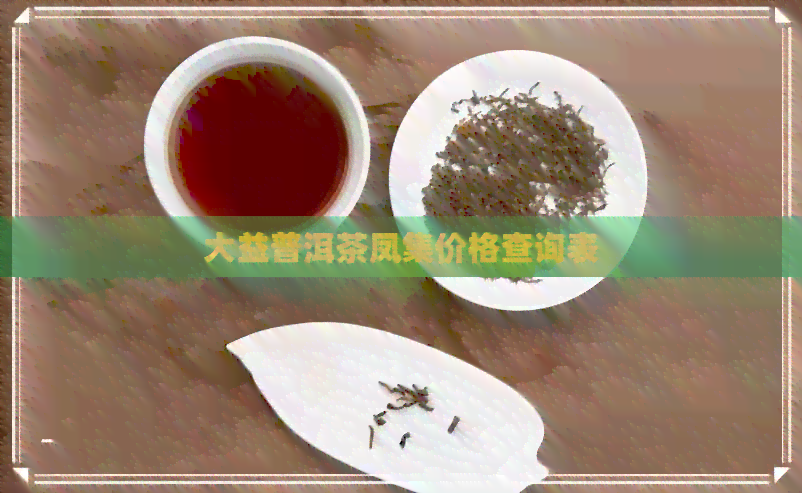 大益普洱茶凤集价格查询表