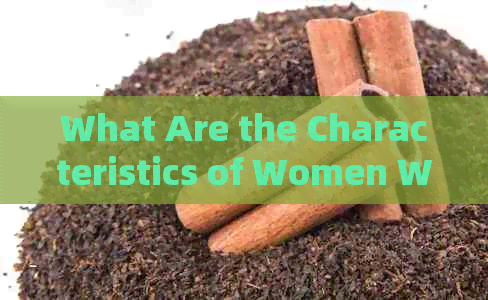 What Are the Characteristics of Women Who Enjoy Pu'er Tea?