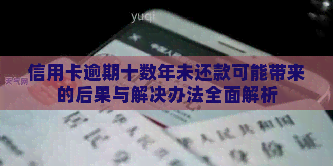 信用卡逾期十数年未还款可能带来的后果与解决办法全面解析