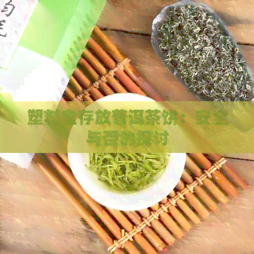 塑料盒存放普洱茶饼：安全与否的探讨