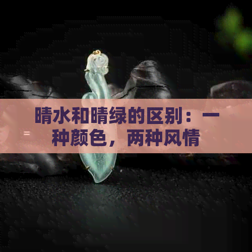 晴水和晴绿的区别：一种颜色，两种风情