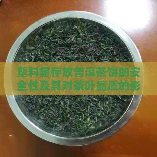 塑料箱存放普洱茶饼的安全性及其对茶叶品质的影响：一份详尽分析