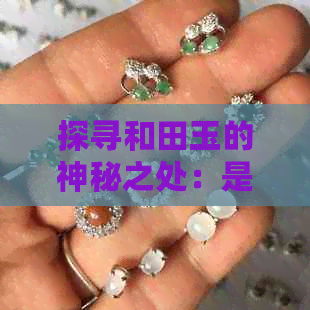 探寻和田玉的神秘之处：是否真的拥有灵气？