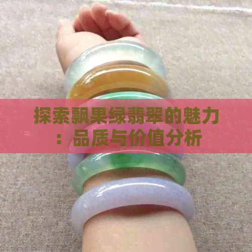 探索飘果绿翡翠的魅力：品质与价值分析