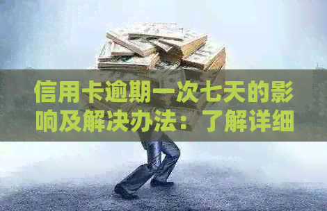 信用卡逾期一次七天的影响及解决办法：了解详细情况避免信用受损