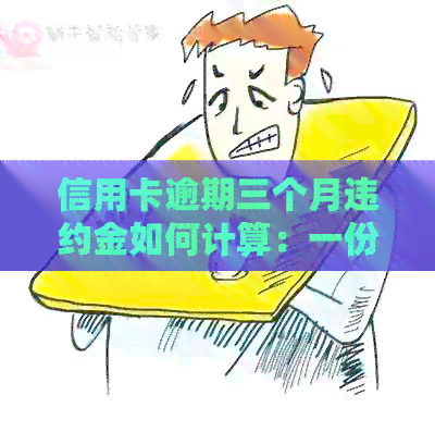 信用卡逾期三个月违约金如何计算：一份详细指南