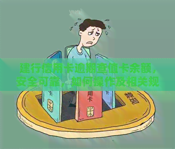 建行信用卡逾期查值卡余额，安全可靠，如何操作及相关规定解析