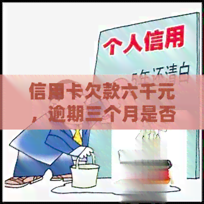 信用卡欠款六千元，逾期三个月是否会受到银行起诉？