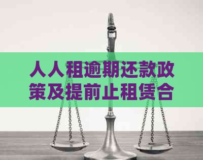 人人租逾期还款政策及提前止租赁合同的详细解释与指导