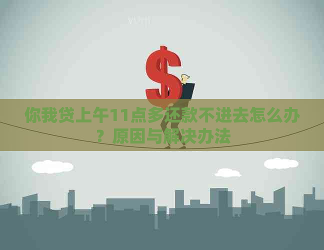 你我贷上午11点多还款不进去怎么办？原因与解决办法