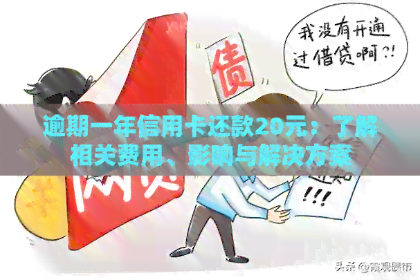 逾期一年信用卡还款20元：了解相关费用、影响与解决方案