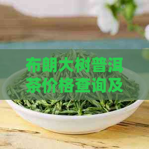 布朗大树普洱茶价格查询及357克熟茶信息，了解布朗山大树普洱茶最新行情。