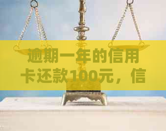 逾期一年的信用卡还款100元，信用影响几何？