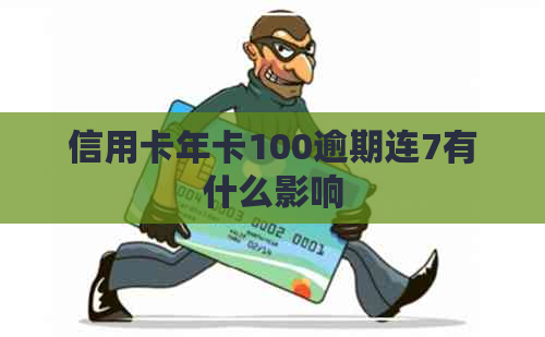 信用卡年卡100逾期连7有什么影响