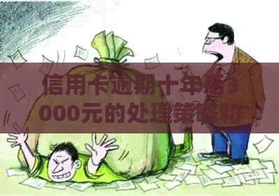 信用卡逾期十年后3000元的处理策略和影响分析