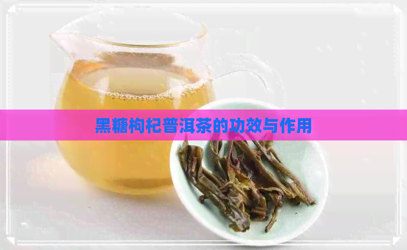 黑糖枸杞普洱茶的功效与作用