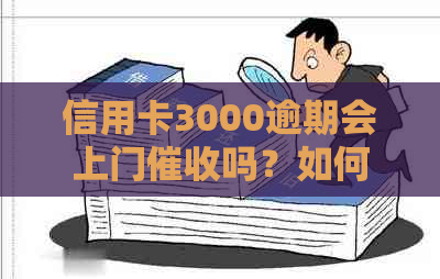 信用卡3000逾期会上门吗？如何处理？