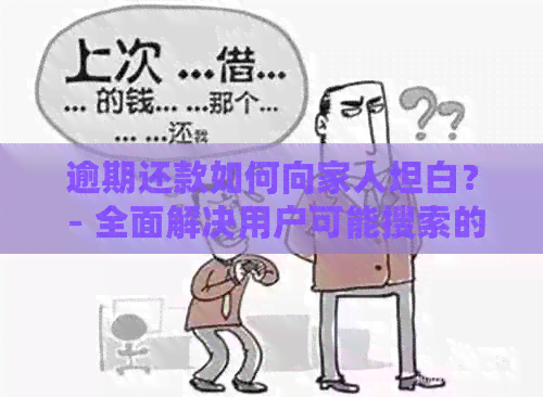 逾期还款如何向家人坦白？ - 全面解决用户可能搜索的相关问题