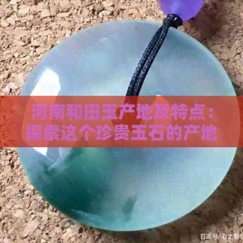 河南和田玉产地及特点：探索这个珍贵玉石的产地和品质