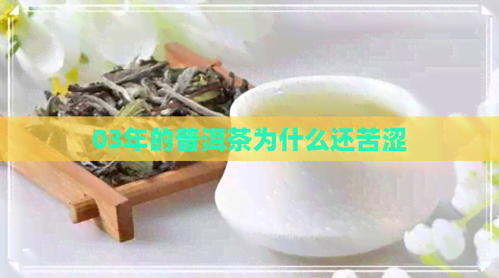 03年的普洱茶为什么还苦涩