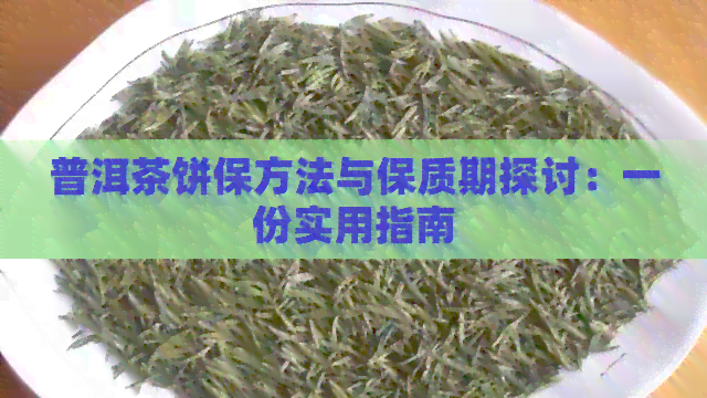 普洱茶饼保方法与保质期探讨：一份实用指南