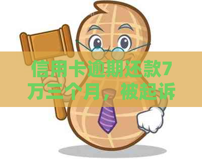 信用卡逾期还款7万三个月，被起诉的全流程解答与应对建议