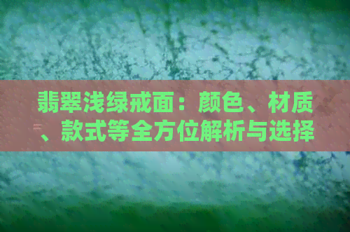 翡翠浅绿戒面：颜色、材质、款式等全方位解析与选择指南