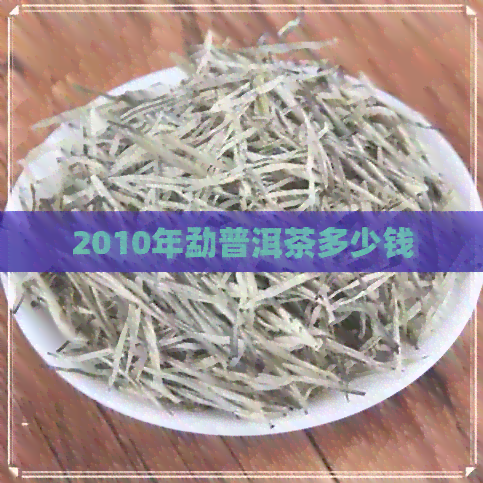 2010年勐普洱茶多少钱