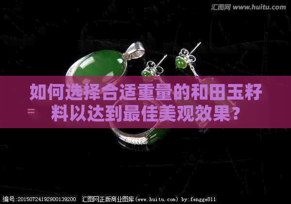 如何选择合适重量的和田玉籽料以达到更佳美观效果？