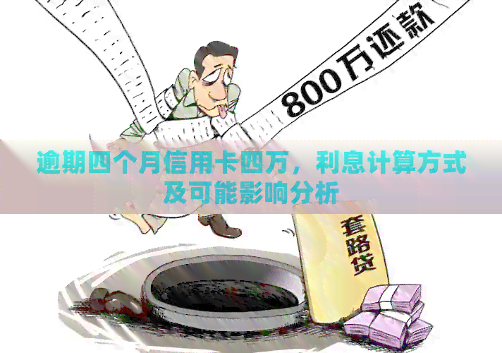 逾期四个月信用卡四万，利息计算方式及可能影响分析