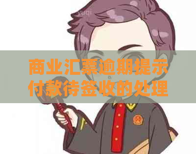 商业汇票逾期提示付款待签收的处理方法及原因。